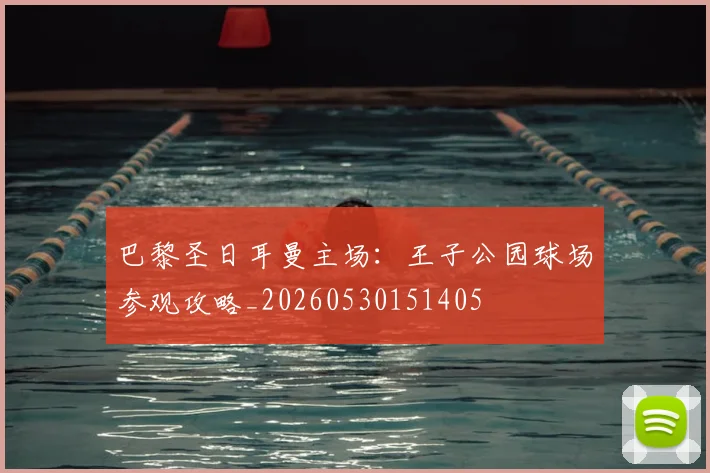 巴黎圣日耳曼主场:王子公园球场参观攻略_20260530151405