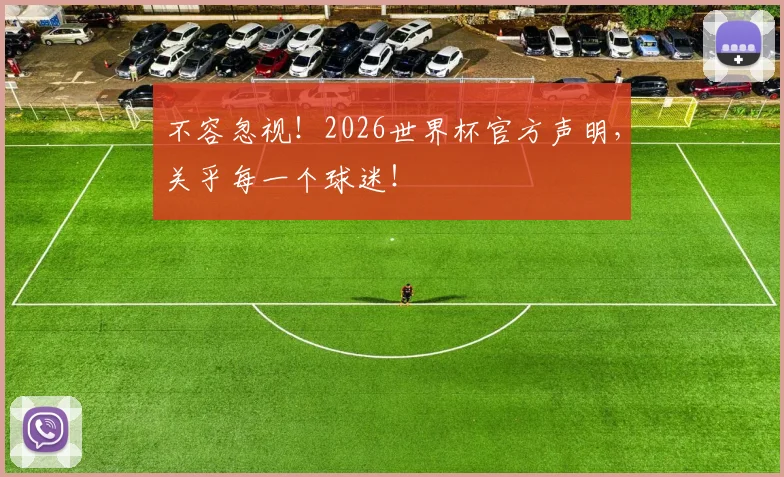 不容忽视!2026世界杯官方声明,关乎每一个球迷!