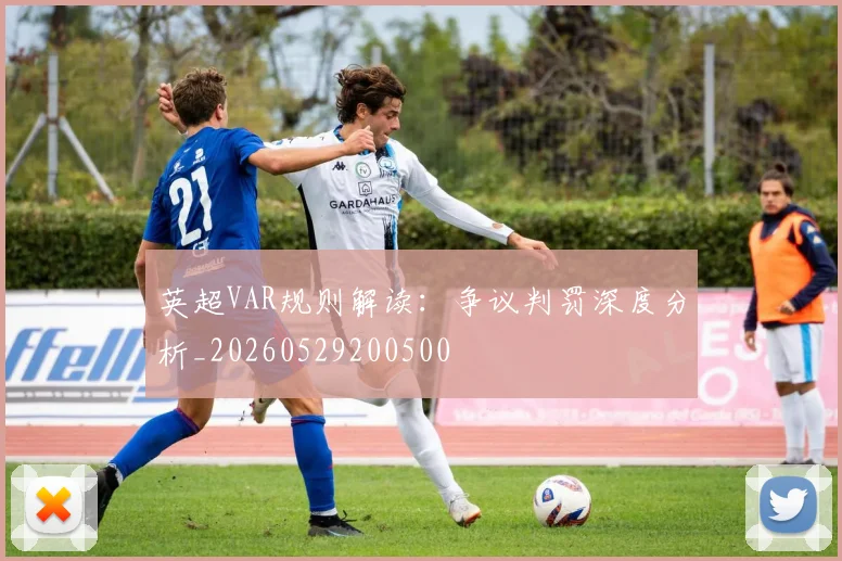 英超VAR规则解读:争议判罚深度分析_20260529200500