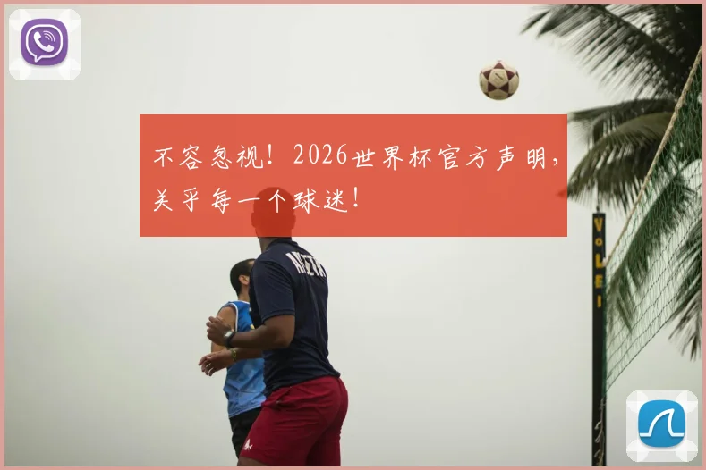 不容忽视!2026世界杯官方声明,关乎每一个球迷!